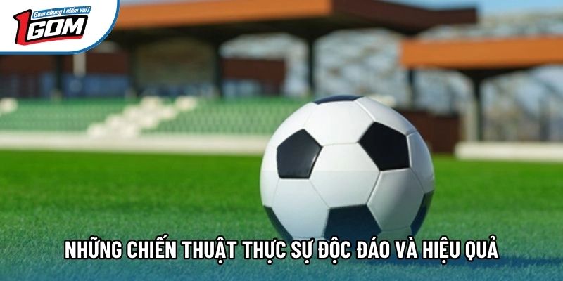 Những chiến thuật thực sự độc đáo và hiệu quả Những chiến thuật thực sự độc đáo và hiệu quả