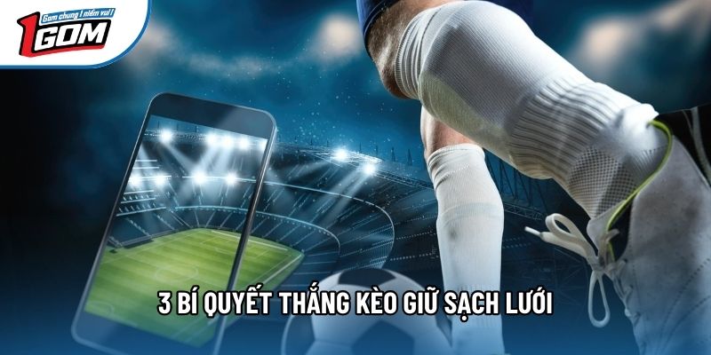 3 bí quyết thắng kèo giữ sạch lưới