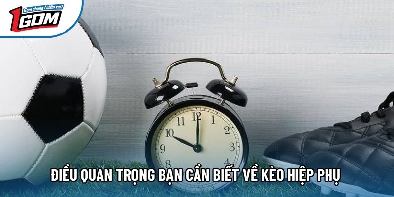 Điều quan trọng bạn cần biết về kèo hiệp phụ Điều quan trọng bạn cần biết về kèo hiệp phụ