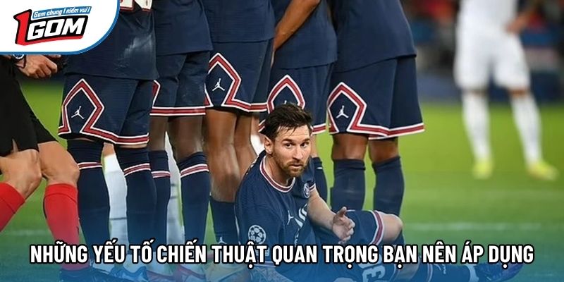Những yếu tố chiến thuật quan trọng bạn nên áp dụng
