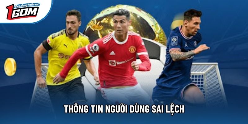 Thông tin người dùng sai lệch Thông tin người dùng sai lệch