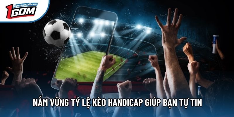 Nắm vững Tỷ lệ handicap giúp bạn tự tin Nắm vững Tỷ lệ handicap giúp bạn tự tin