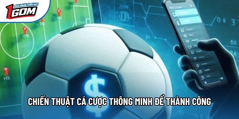 Chiến thuật cá cược thông minh để thành công