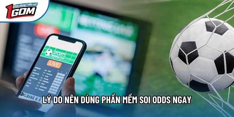 Lý do nên dùng phần mềm soi odds ngay