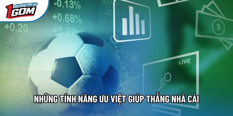 Những tính năng ưu việt giúp thắng nhà cái